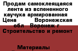 Продам самоклеящаяся лента из вспененного каучука армированная › Цена ­ 250 - Воронежская обл., Воронеж г. Строительство и ремонт » Материалы   . Воронежская обл.